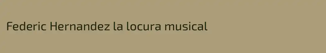 Federic Hernandez la locura musical